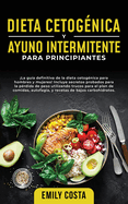 Dieta Cetognica y Ayuno Intermitente Para Principiantes: La gua definitiva de la dieta cetognica para hombres y mujeres! Incluye secretos probados para la prdida de peso utilizando trucos para el plan de comidas, autofagia, y recetas de bajos...