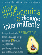 Dieta Chetogenica e Digiuno Intermittente: Dimagrire una Volta per Tutte Senza Rinunce. Integrazione tra le Due Strategie, Consigli per gli Sportivi, Ricette e 19 Piani Alimentari (Keto Diet and Intermittent Fasting Italian Edition)