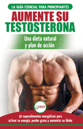 Dieta de testosterona: Gu?a para principiantes y plan de acci?n: 30 alimentos naturales que aumentan su energ?a, pierden peso y libido (Libro en espaol / Testosterone Diet Spanish Book)