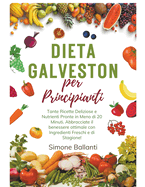 Dieta Galveston per Principianti: Tante Ricette Deliziose e Nutrienti Pronte in Meno di 20 Minuti. Abbracciate il benessere ottimale con Ingredienti Freschi e di Stagione!