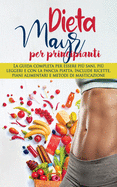 Dieta Mayr Per Principianti: La guida completa per essere pi? sani, pi? leggeri e con la pancia piatta. Include ricette, piani alimentari e metodi di masticazione