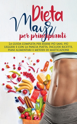 Dieta Mayr Per Principianti: La guida completa per essere pi? sani, pi? leggeri e con la pancia piatta. Include ricette, piani alimentari e metodi di masticazione - Thompson, Elizabeth