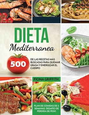 Dieta Mediterrnea: 500 de las recetas ms buscadas para quemar grasa y energizar el cuerpo. Plan de comidas de 2 semanas. Desaf?o de p?rdida de peso - Griffith, Fiona