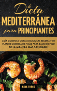 Dieta Mediterrnea Para Principiantes: Gu?a Completa Con 60 Deliciosas Recetas Y Un Plan De Comidas De 7 D?as Para Bajar De Peso De La Manera Ms Saludable (Spanish Edition)