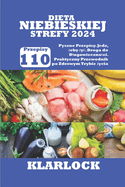 Dieta Niebieskiej Strefy 2024: 110 Pyszne Przepisy. Jedz,  eby  yc. Droga do Dlugowieczno ci. Praktyczny Przewodnik po Zdrowym Trybie  ycia