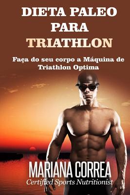 Dieta Paleo Para Triathlon: Faca Do Seu Corpo a Maquina de Triathlon Optima - Correa, Mariana