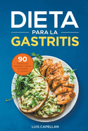 Dieta Para La Gastritis: 90 Deliciosas Recetas Libres de Gluten y Lacteos Para El Tratamiento, Prevencion y Cura de la Gastritis