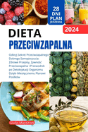 Dieta Przeciwzapalna: Odkryj Sekret Przeciwzapalnego Dobrego Samopoczucia: Zdrowe Przepisy, Zywno c Przeciwzapalna i Przewodnik po Detoksykacji Organizmu Dzi ki Miesi cznemu Planowi Posilk?w