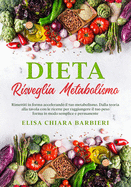 Dieta Risveglia Metabolismo: Rimettiti in forma accelerando il tuo metabolismo. Dalla teoria alla tavola con le ricette per raggiungere il tuo peso forma in modo semplice e permanente