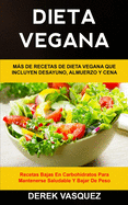 Dieta Vegana: Ms de recetas de dieta vegana que incluyen desayuno, almuerzo y cena (Recetas bajas en carbohidratos para mantenerse saludable y bajar de peso)