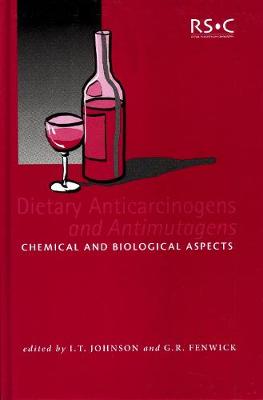 Dietary Anticarcinogens and Antimutagens: Chemical and Biological Aspects - Johnson, I T, and Fenwick, G R