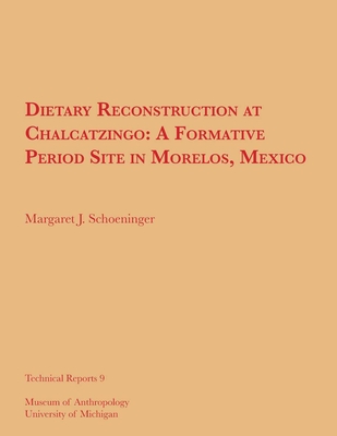 Dietary Reconstruction at Chalcatzingo: A Formative Period Site in Morelos, Mexico Volume 9 - Schoeninger, Margaret J