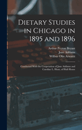 Dietary Studies in Chicago in 1895 and 1896: Conducted With the Cooperation of Jane Addams and Caroline L. Hunt, of Hull House