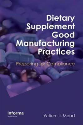 Dietary Supplement Good Manufacturing Practices: Preparing for Compliance - Mead, William J