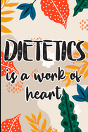 Dietetics is a Work of Heart: Colored Foral Themed Cover for A Dietitian Nutritionist, Dietitian Appreciation Gift to say thank you, congratulations or happy birthday