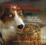Dieting Causes Brain Damage: How to Lose Weight without Losing Your Mind