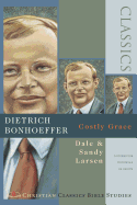 Dietrich Bonhoeffer: Costly Grace ( Christian Classics Bible Studies )