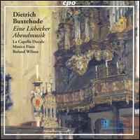 Dietrich Buxtehude: Eine Lbecker Abendmusik - La Capella Ducale; Monika Mauch (soprano); Musica Fiata; Stephanie Petitlaurent (soprano); Roland Wilson (conductor)