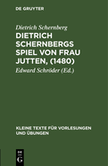 Dietrich Schernbergs Spiel Von Frau Jutten, (1480): Nach Der Einzigen ?berlieferung Im Druck Des Hieronimus Tilesius (Eisleben 1565)