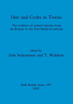 Diets and Crafts in Towns: The evidence of animal remains from the Roman to the Post-Medieval periods - Serjeantson, Dale (Editor), and Waldron, T (Editor)