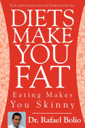 Diets Make You Fat: Eating Makes You Skinny