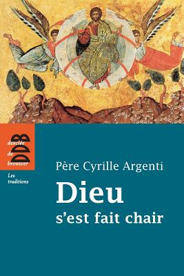 Dieu S'Est Fait Chair - Argenti, Cyrille, and Bobrinskoy, Boris (Preface by)