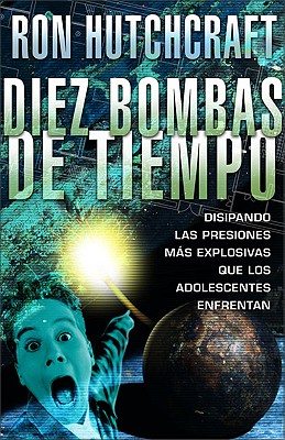 Diez Bombas de Tiempo: Disipando las Presiones Mas Explosivas Que los Adolescentes Enfrentan - Hutchcraft, Ron, Mr.