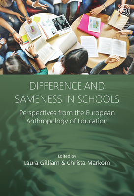 Difference and Sameness in Schools: Perspectives from the European Anthropology of Education - Gilliam, Laura (Editor), and Markom, Christa (Editor)