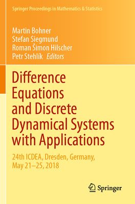 Difference Equations and Discrete Dynamical Systems with Applications: 24th Icdea, Dresden, Germany, May 21-25, 2018 - Bohner, Martin (Editor), and Siegmund, Stefan (Editor), and Simon Hilscher, Roman (Editor)