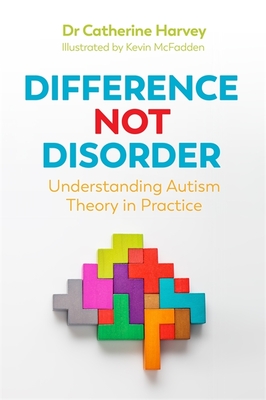 Difference Not Disorder: Understanding Autism Theory in Practice - Harvey, Dr Catherine