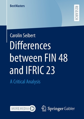 Differences between FIN 48 and IFRIC 23: A Critical Analysis - Seibert, Carolin