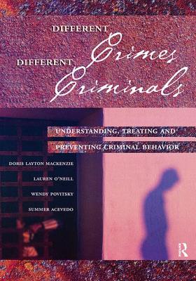 Different Crimes, Different Criminals: Understanding, Treating and Preventing Criminal Behavior - Layton MacKenzie, Doris, and O'Neill, Lauren, and Povitsky, Wendy