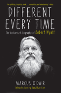 Different Every Time: The Authorized Biography of Robert Wyatt