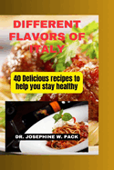 Different Flavors of Italy: 40 Delicious recipes to help you stay healthy
