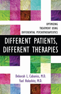 Different Patients, Different Therapies: Optimizing Treatment Using Differential Psychotherapuetics - Cabaniss, Deborah L, and Holoshitz, Yael, MD