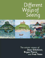 Different Ways of Seeing: The Artistic Visions of Joan Gillchrest, Bryan Pearce and Fred Yates