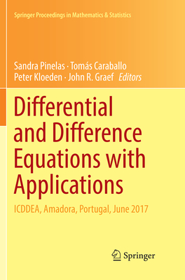 Differential and Difference Equations with Applications: Icddea, Amadora, Portugal, June 2017 - Pinelas, Sandra (Editor), and Caraballo, Toms (Editor), and Kloeden, Peter (Editor)