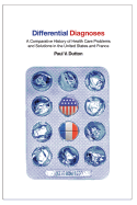 Differential Diagnoses: A Comparative History of Health Care Problems and Solutions in the United States and France