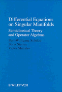 Differential Equations on Singular Manifolds: Semiclassical Theory and Operator Algebras