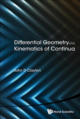 Differential Geometry And Kinematics Of Continua - Clayton, John D