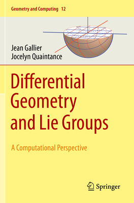 Differential Geometry and Lie Groups: A Computational Perspective - Gallier, Jean, and Quaintance, Jocelyn