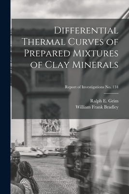 Differential Thermal Curves of Prepared Mixtures of Clay Minerals; Report of Investigations No. 134 - Grim, Ralph E (Ralph Early) 1902- (Creator), and Bradley, William Frank 1908- Joint a (Creator)