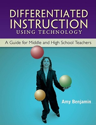 Differentiated Instruction Using Technology: A Guide for Middle & HS Teachers - Benjamin, Amy