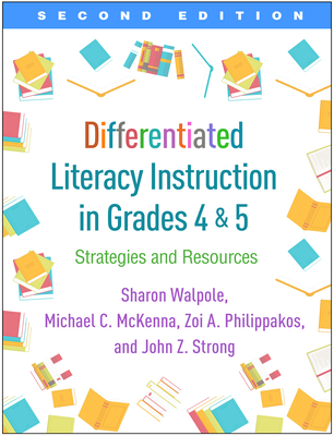 Differentiated Literacy Instruction in Grades 4 and 5: Strategies and Resources - Walpole, Sharon, PhD, and McKenna, Michael C, PhD, and Philippakos, Zoi A, PhD