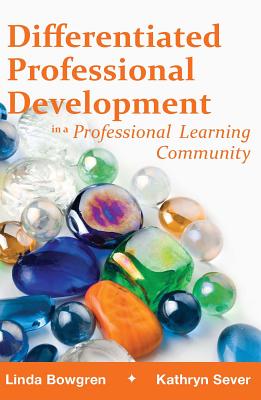 Differentiated Professional Development in a Professional Learning Community - Bowgren, Linda, and Sever, Kathryn
