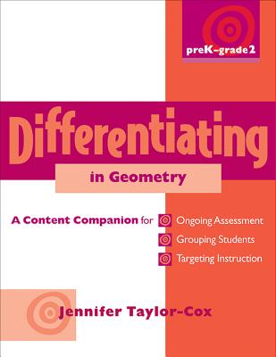 Differentiating in Geometry, Prek-Grade 2: A Content Companionfor Ongoing Assessment, Grouping Students, Targeting Instruct Ion, and Adjusting L - Taylor-Cox, Jennifer