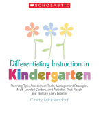 Differentiating Instruction in Kindergarten: Planning Tips, Assessment Tools, Management Strategies, Multi-Leveled Centers, and Activities That Reach and Nurture Every Learner