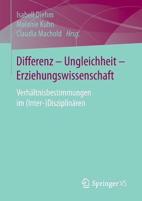 Differenz - Ungleichheit - Erziehungswissenschaft: Verhaltnisbestimmungen Im (Inter-)Disziplinaren - Diehm, Isabell (Editor), and Kuhn, Melanie (Editor), and Machold, Claudia (Editor)