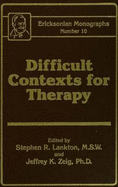 Difficult Contexts for Therapy Ericksonian Monographs No.: Ericksonian Monographs 10 - Lankton, Stephen R (Editor), and Zeig, Jeffrey (Editor)