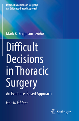 Difficult Decisions in Thoracic Surgery: An Evidence-Based Approach - Ferguson, Mark K (Editor)
